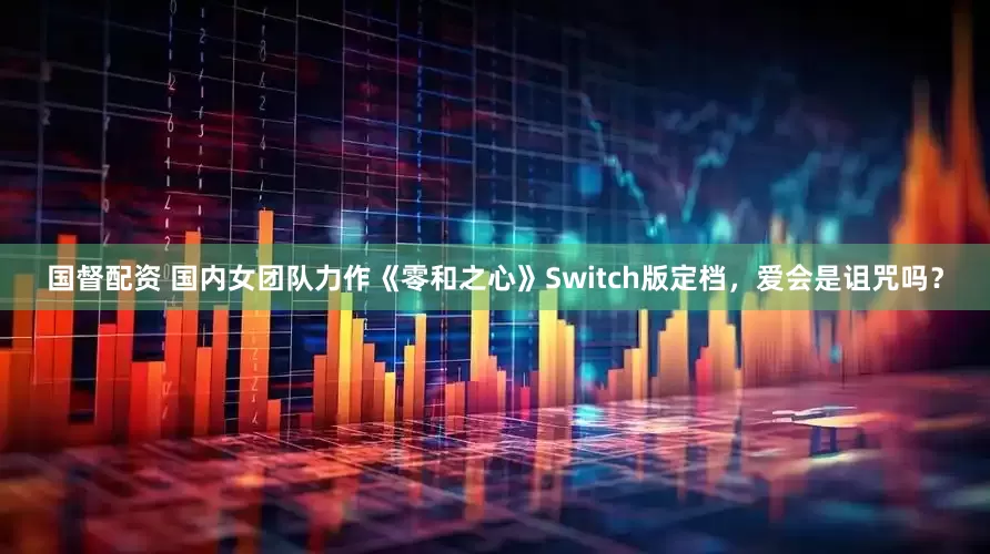 国督配资 国内女团队力作《零和之心》Switch版定档，爱会是诅咒吗？