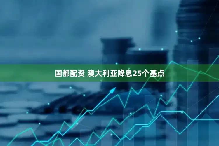 国都配资 澳大利亚降息25个基点